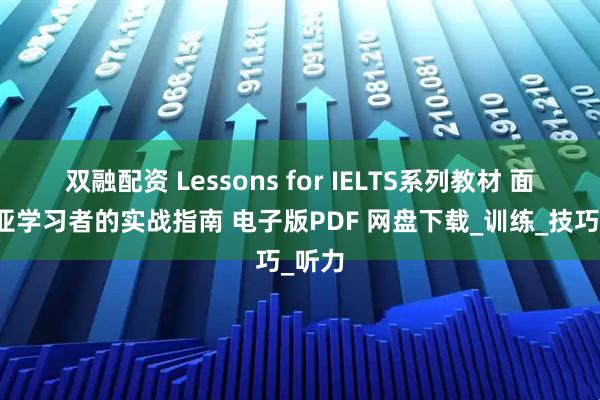 双融配资 Lessons for IELTS系列教材 面向东亚学习者的实战指南 电子版PDF 网盘下载_训练_技巧_听力